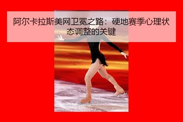 a-er-ka-la-si-mei-wang-wei-mian-zhi-lu-ying-di-sai-ji-xin-li-zhuang-tai-tiao-zheng-de-guan-jian-2-900.jpg