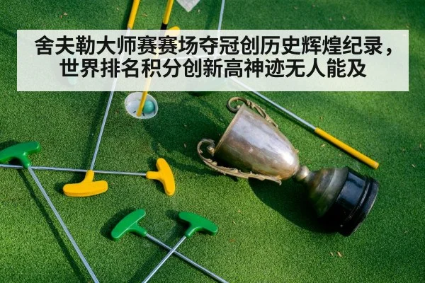 舍夫勒大师赛赛场夺冠创历史辉煌纪录，世界排名积分创新高神迹无人能及