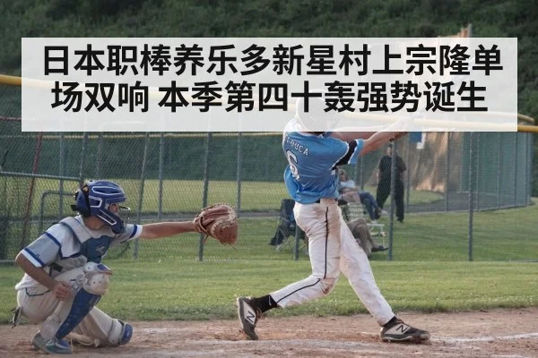 日本职棒养乐多新星村上宗隆单场双响 本季第四十轰强势诞生